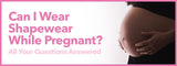 Can I Wear Shapewear While Pregnant?